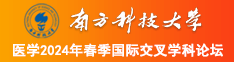 男的用鸡吧操女的逼视频网站南方科技大学医学2024年春季国际交叉学科论坛